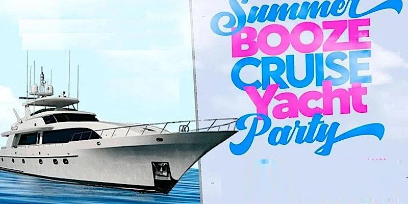 SUMMER BOOZE CRUISE SERIES YACHT PARTY