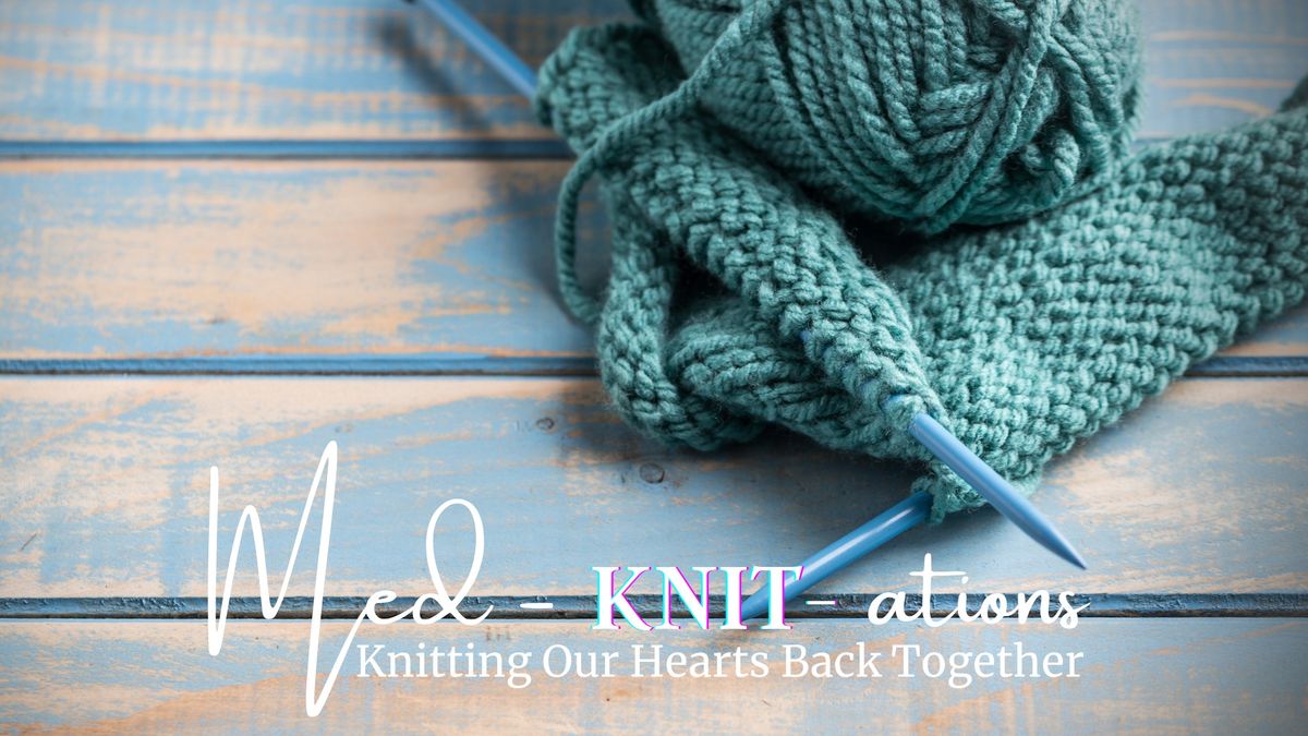 Med-Knit-ations: Knitting Our Hearts Back Together