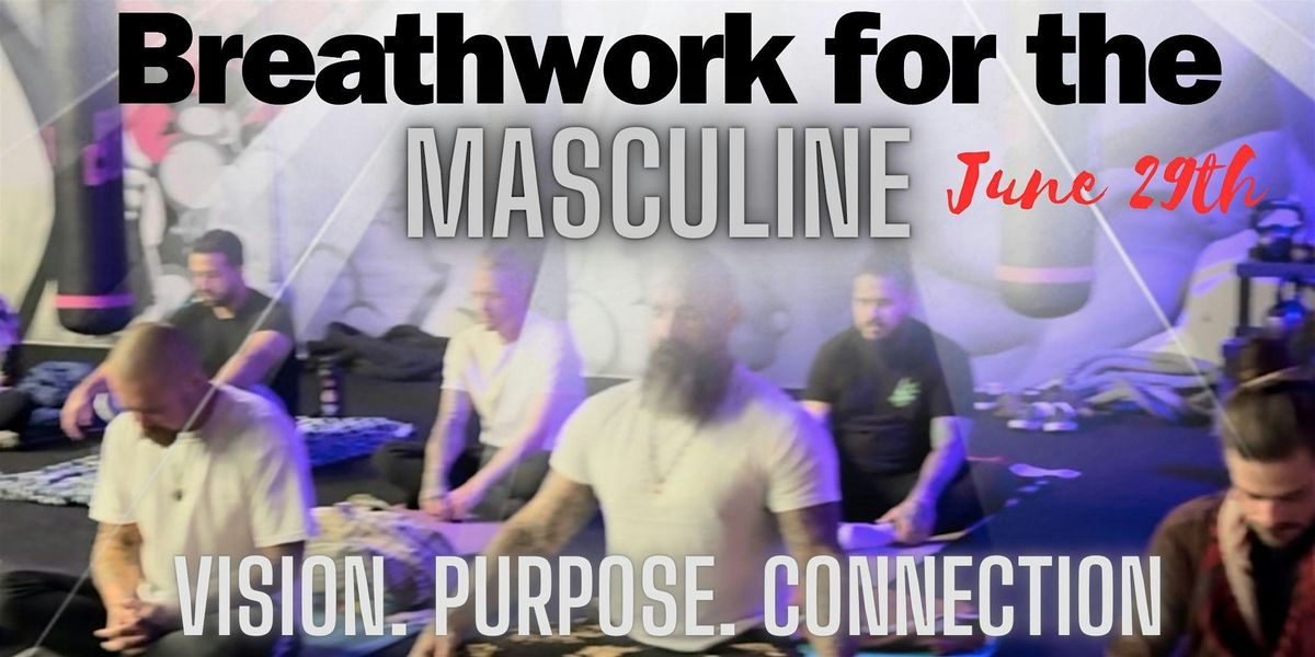 Breathwork for the Masculine: Vision. Purpose. Connection