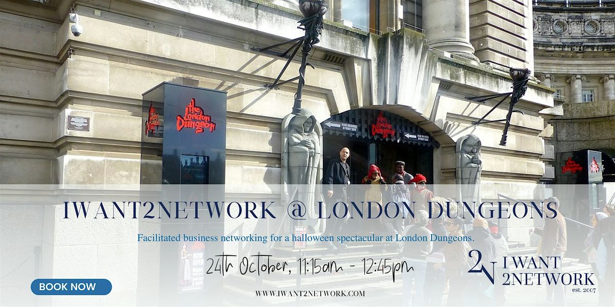 Premium London Networking  I IWant2Network @  London Dungeons