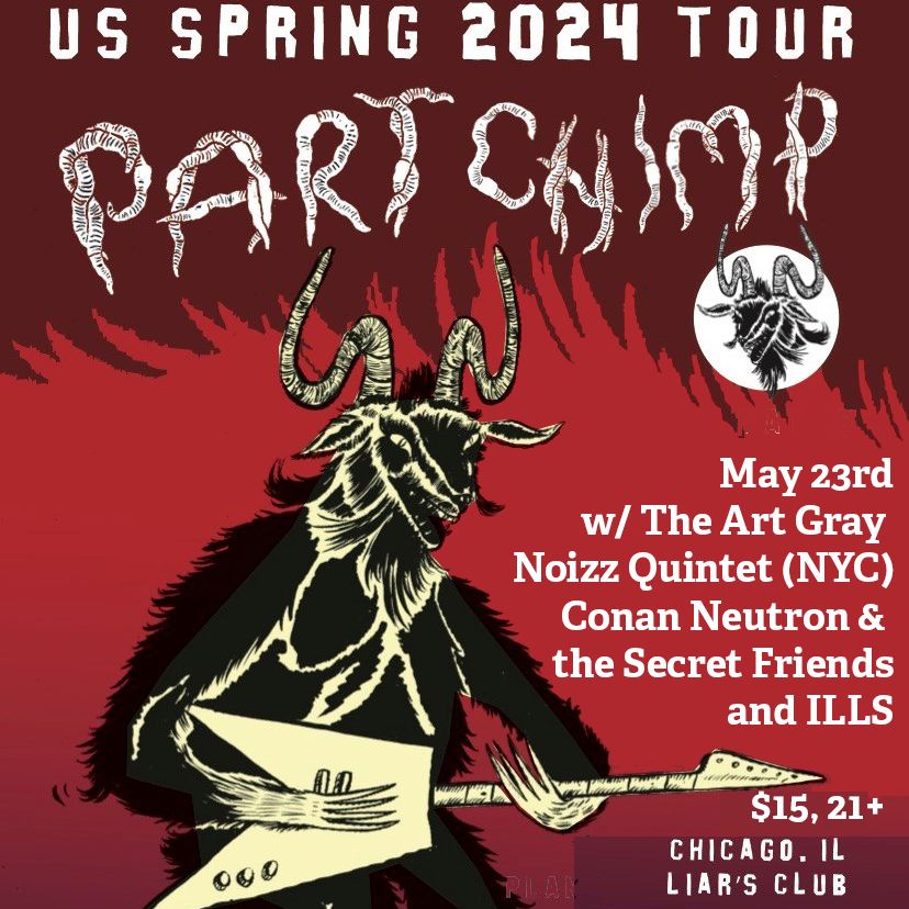 Part Chimp (UK) \/ The Art Gray Noizz Quintet (NYC) \/ Conan Neutron & the Secret Friends \/ ILLS