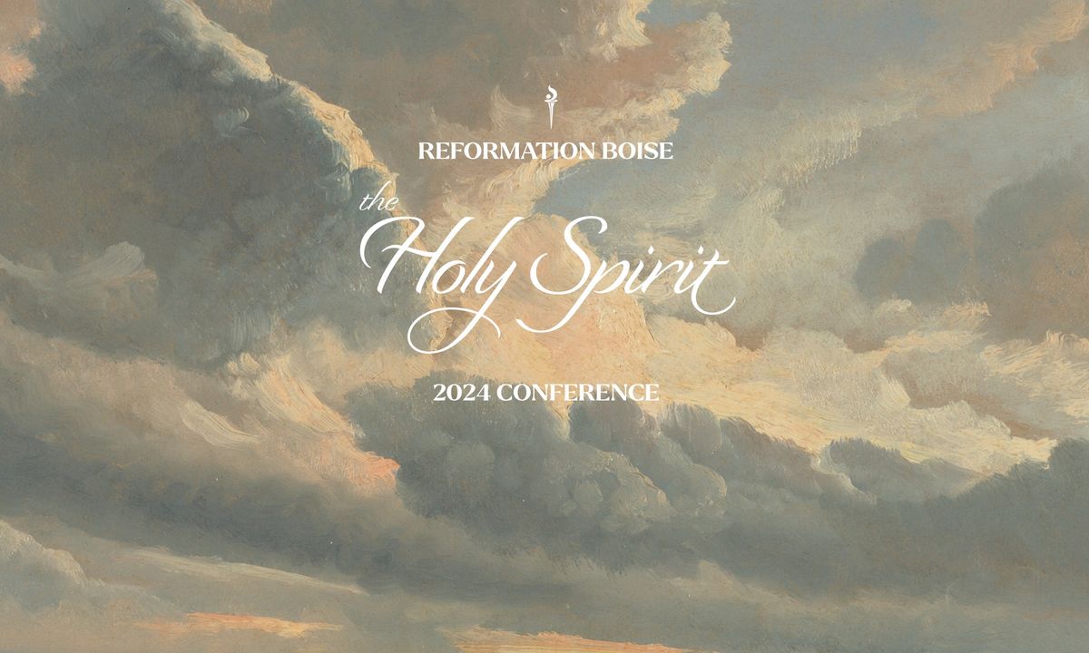 Reformation Boise 2024 Conference: The Holy Spirit