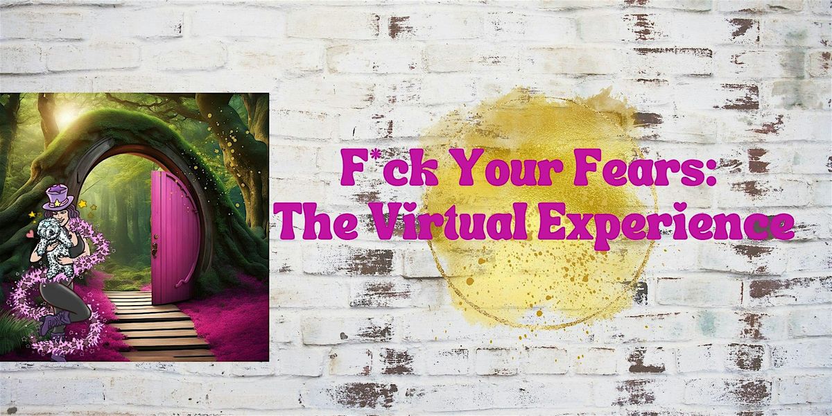 F*ck Your Fears: The Virtual Experience