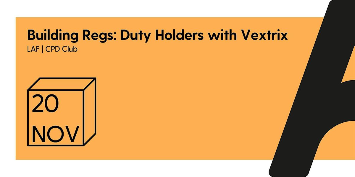 LAF CPD Club - Building Regulations Part 2A : Duty Holders with Vextrix