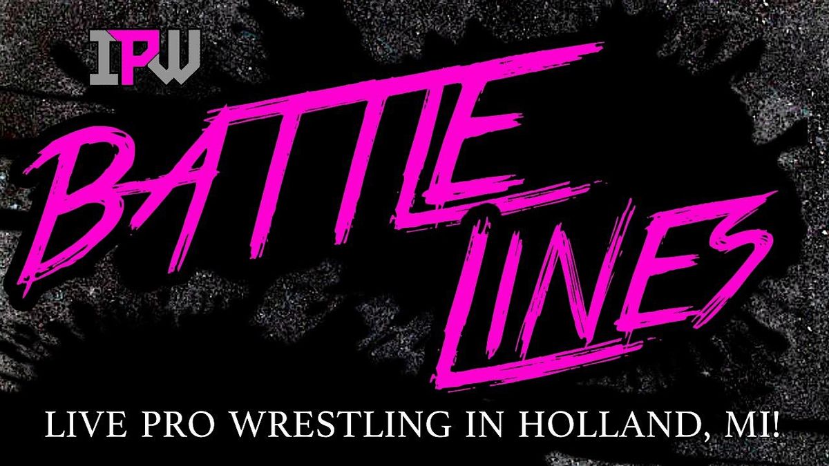 IPW presents - BATTLE LINES - Live Pro Wrestling in Holland, MI