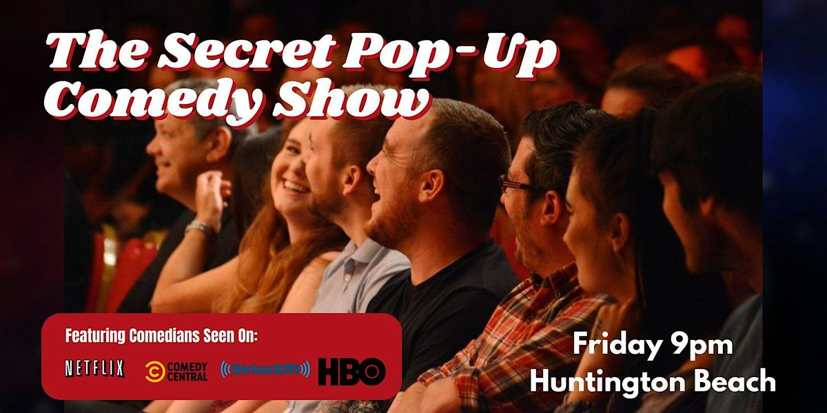 The Secret Pop-Up Comedy Show Friday 9pm - Huntington Beach