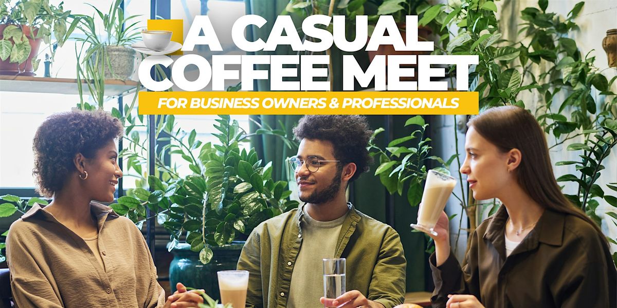 CASUAL COFFEE MEET for Business Owners & Professionals