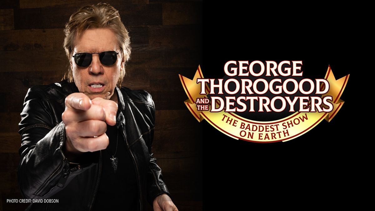 George Thorogood & The Destroyers: The Baddest Show On Earth