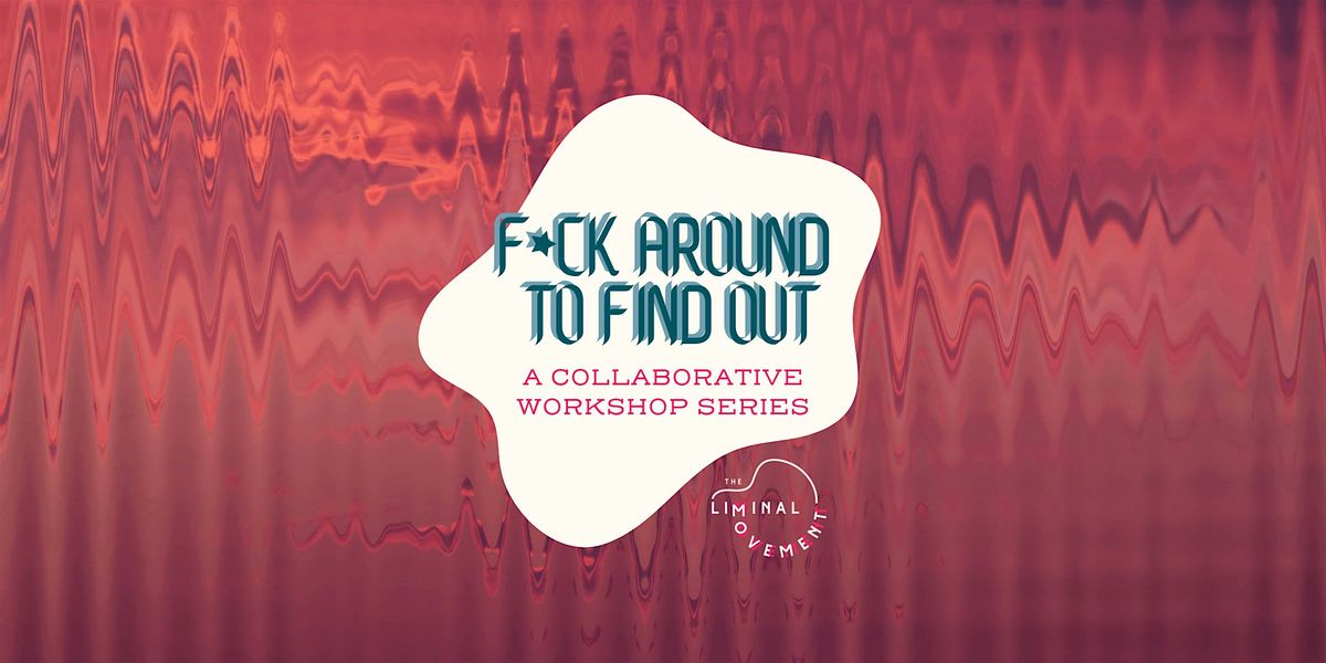 F*CK AROUND TO FIND OUT: A Collaborative Workshop Series