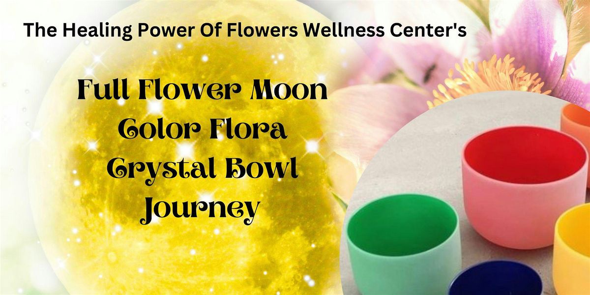 Full Flower Moon Flora Crystal Bowl Sound Journey In Person attendance