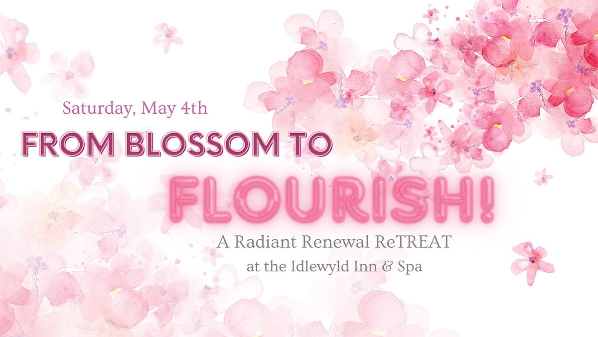 From Blossom to Flourish! A Radiant Renewal ReTREAT.