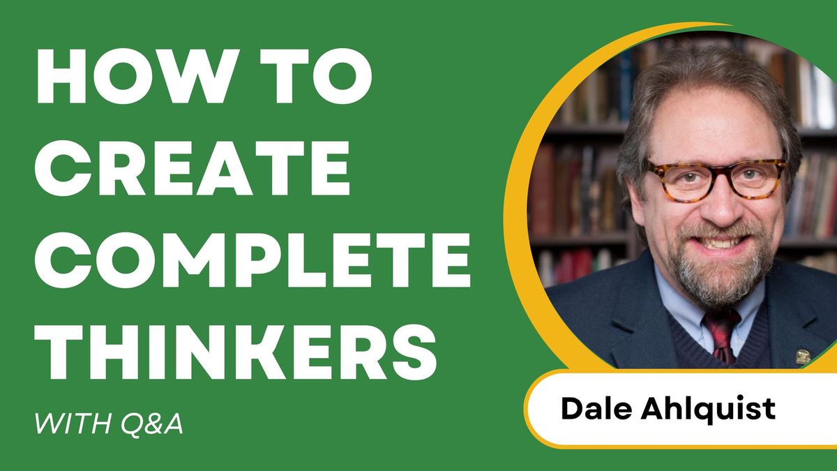 Dale Ahlquist: How to Create Complete Thinkers (with Q&A)