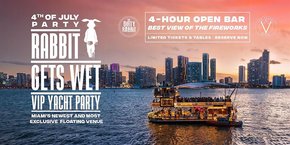 THE DIRTY RABBIT: 4TH OF JULY VIP YACHT PARTY ON THE VESSEL MIAMI