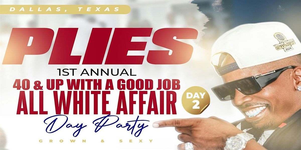 Plies 40 & Up With A Good Job All White Affair Day Party - Dallas DAY 2