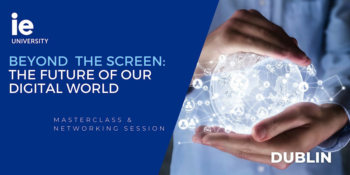 IE Talks in Dublin: Beyond The Screen - The Future of Our Digital World