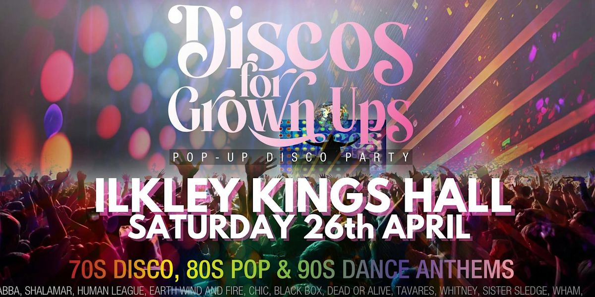 Discos for Grown Ups 70s, 80s, 90s pop-up disco party Kings Hall, ILKLEY