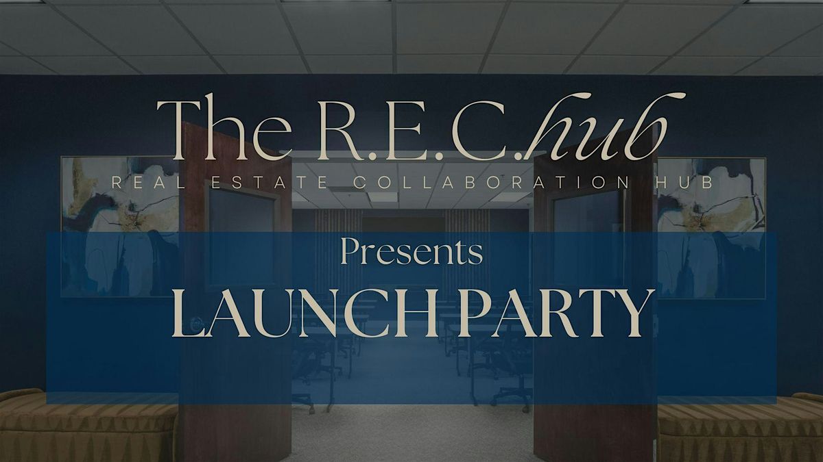 Real Estate: Real Estate Collaboration Hub Launch Party (R.E.C.hub)