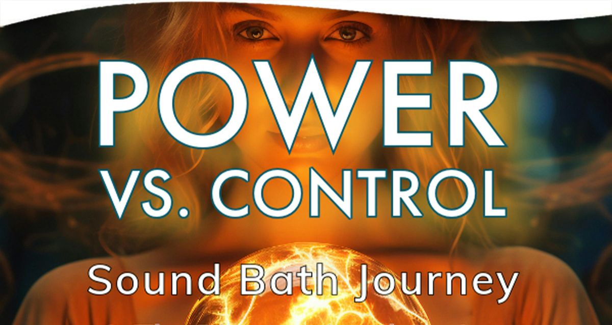 Power vs Control:A Sound Bath Journey