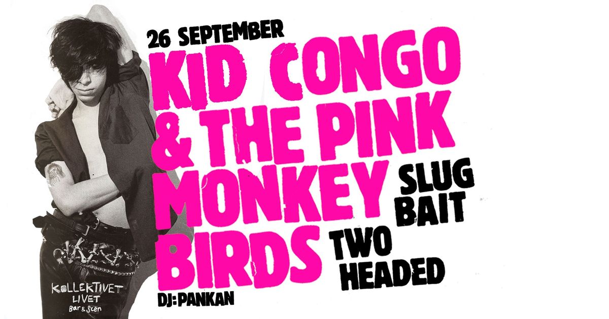 Kid Congo Powers & The Pink Monkey Birds + Slug Bait + Two Headed | Kollektivet Livet, Stockholm