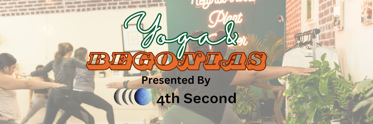 4th Second Presents Yoga and Begonias