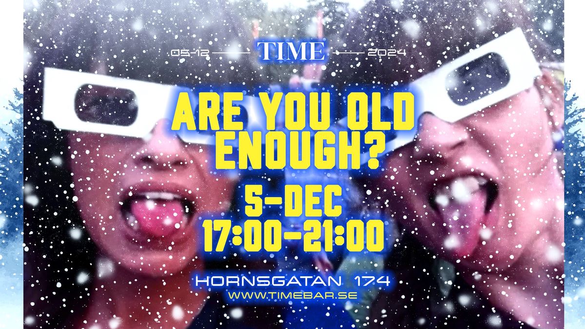 Are You Old Enough? | 17:00-21:00 |