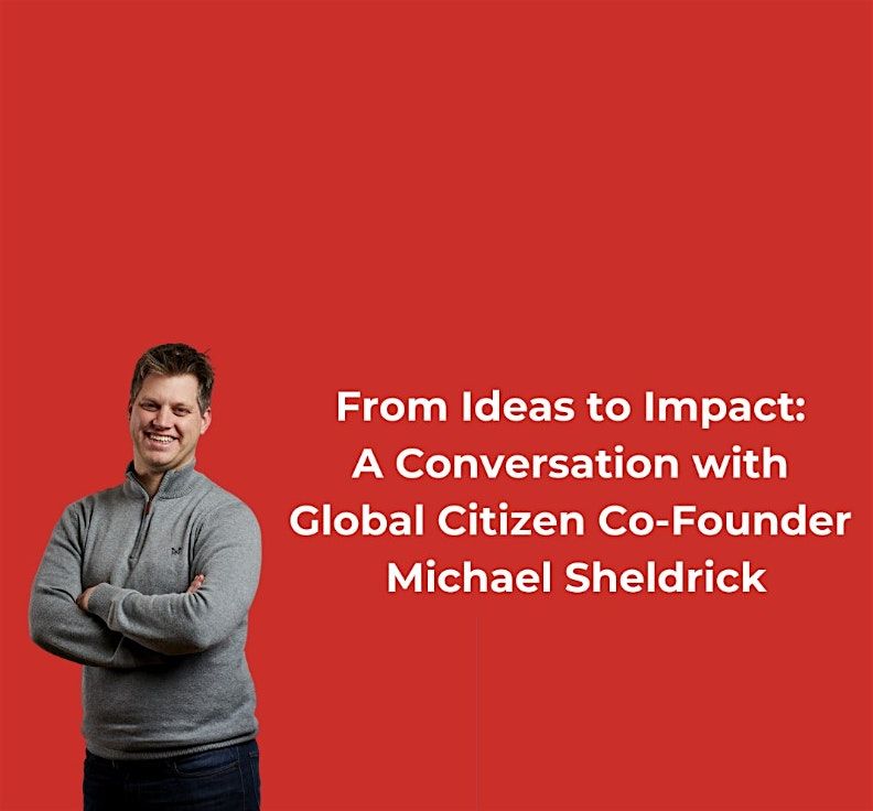 From Ideas to Impact: A conversation with Global Citizen Co-Founder Michael Sheldrick