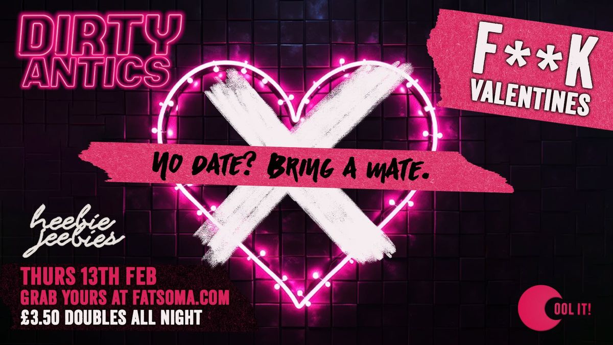 Dirty Antics Thursdays : F**K Valentine\u2019s \u2665\ufe0f\u274c - \u00a33.50 Doubles All Night