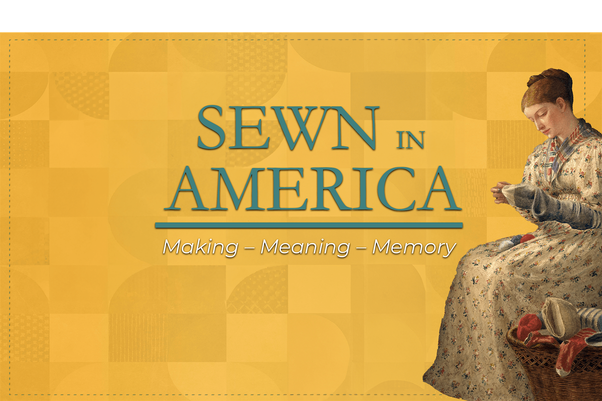 August Tuesday Talk 3\u2014Sewn in America: Making \u2013 Meaning \u2013 Memory