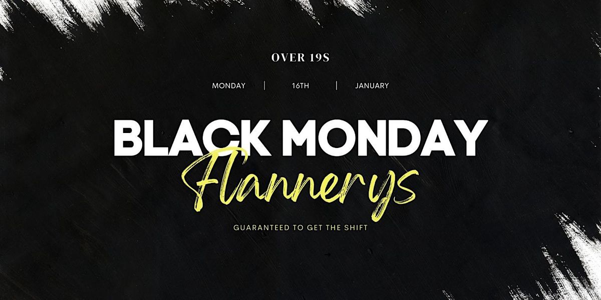 Black Monday @ Flannerys - Dublins Best Craic - Over 19s