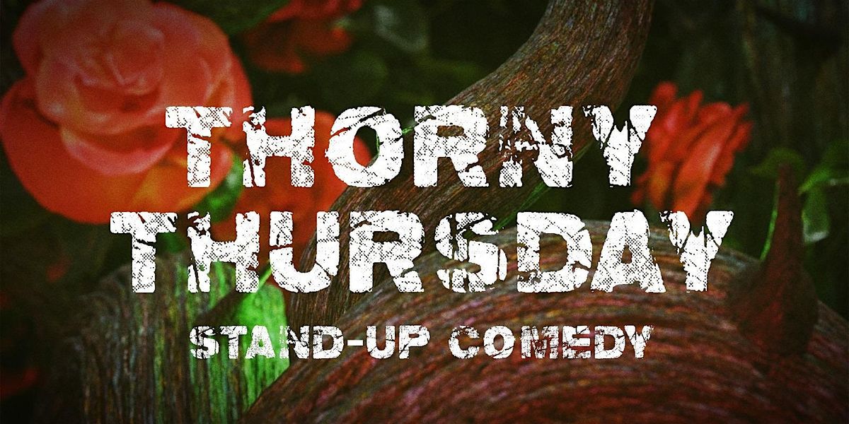 Thorny Thursday - Open Mic Comedy