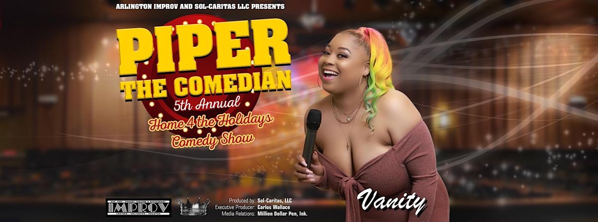 Piper the Comedian's Annual Home 4 the Holidays Comedy Show - Vanity