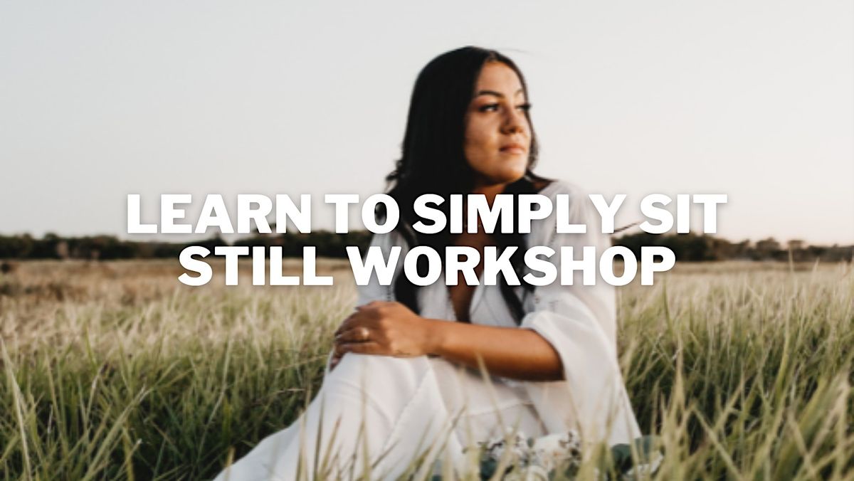 Learn To Simply Sit Still Workshop