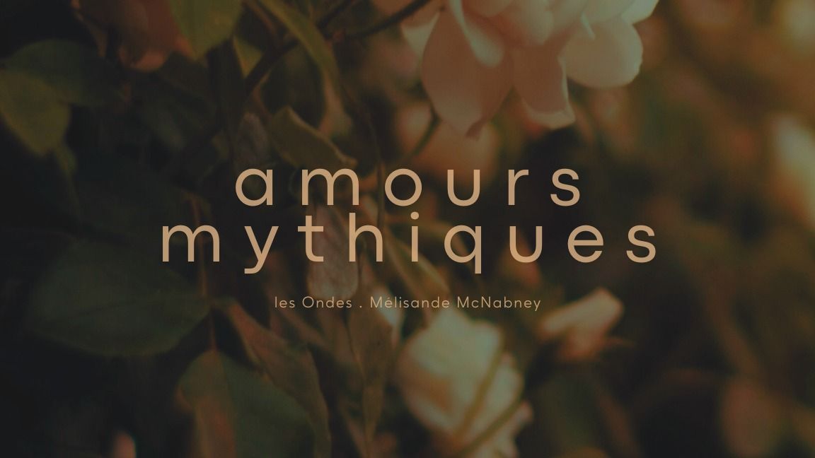 amours mythiques \/ les Ondes _ M\u00e9lisande McNabney, Magali Simard-Gald\u00e8s, Julie Rivest, Elinor Frey