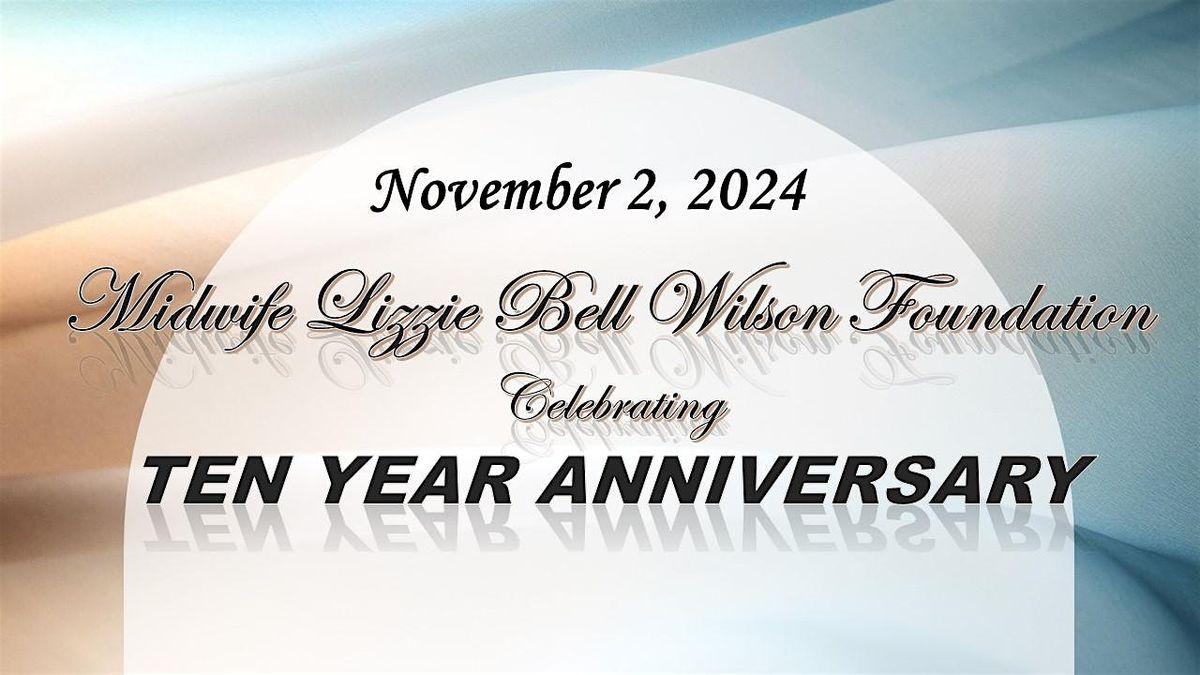 TEN YEAR ANNIVERSARY Midwife Lizzie Bell Wilson Foundation