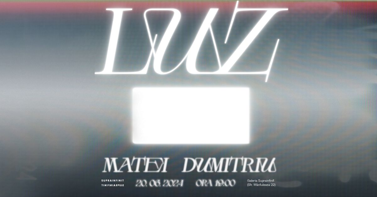 Opening: LUZ ~~ a solo exhibition by Matei Dumitriu