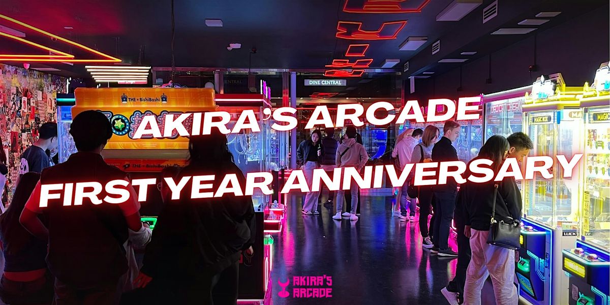 AKIRA'S ARCADE FIRST YEAR ANNIVERSARY