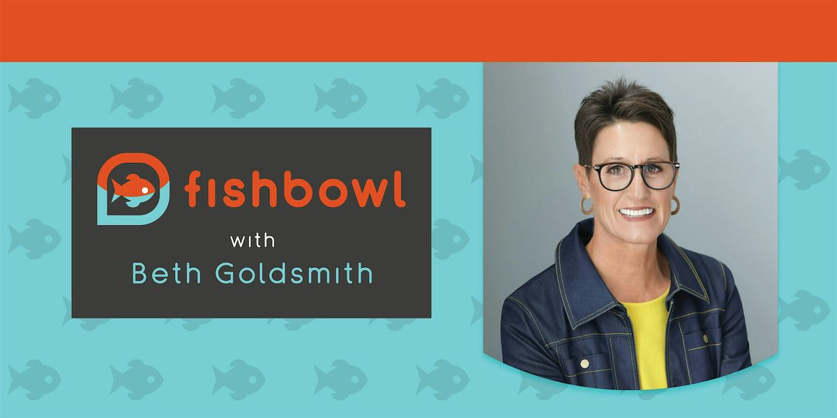 Fishbowl with Beth Goldsmith