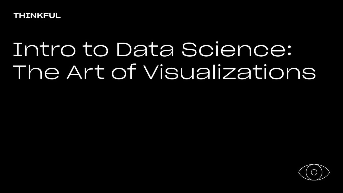 Thinkful Webinar || Intro to Data Science: The Art of Visualizations