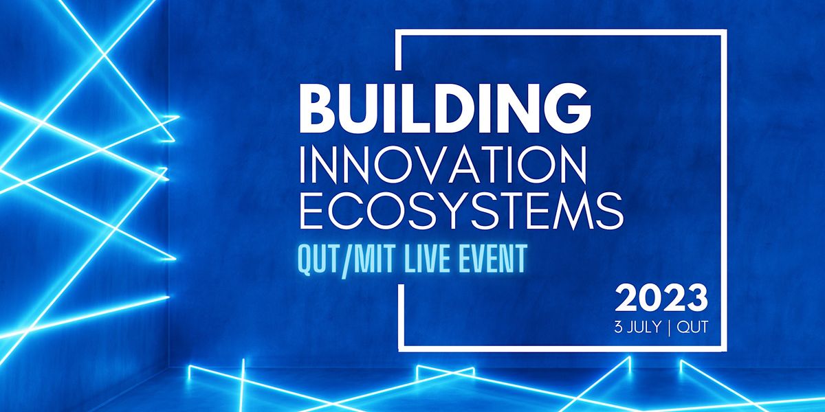 QUT / MIT Live Event Building Innovation Ecosystems, QUT Gardens Point