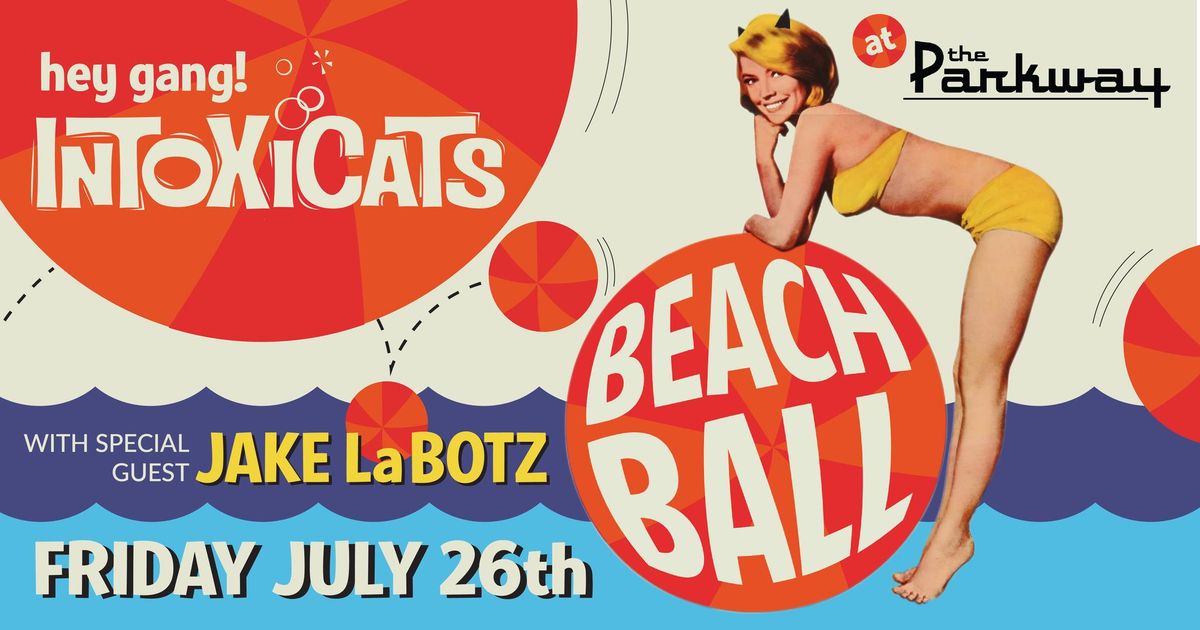 INTOXICATS BEACH BALL with special guest Jake La Botz