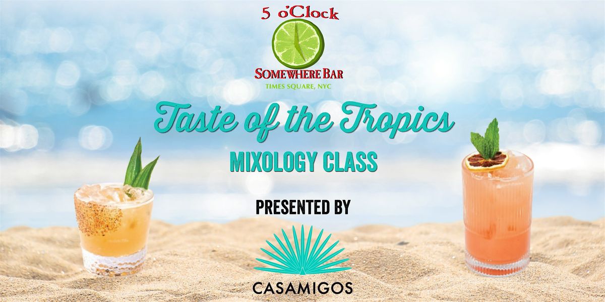 Taste of the Tropics - Mixology Class sponsored by Casamigos