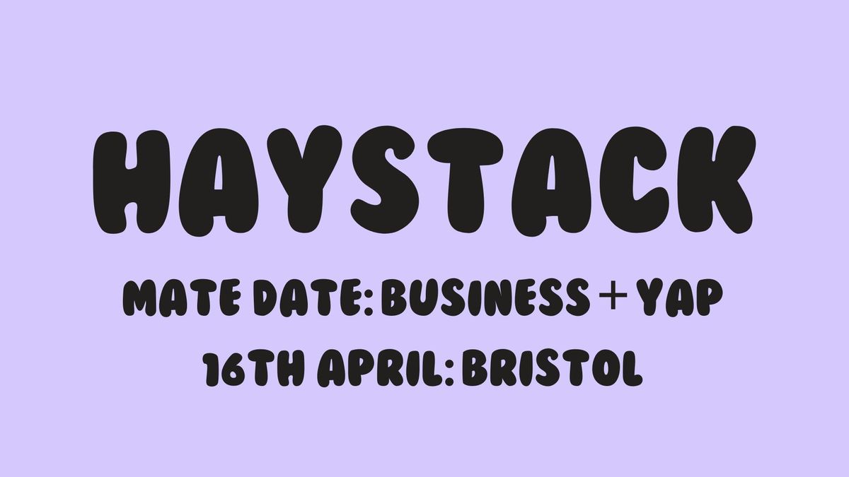 HAYSTACK MATE DATE | BUSINESS + YAP | BRISTOL | 16TH APRIL