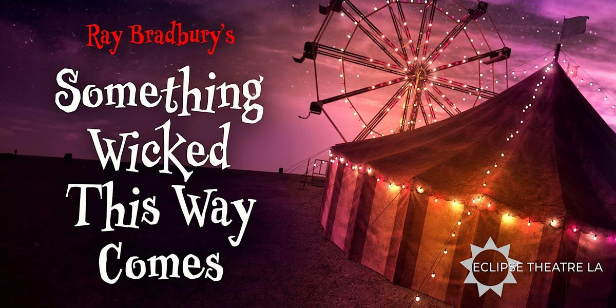 Something Wicked This Way Comes presented by Eclipse Theatre L.A.