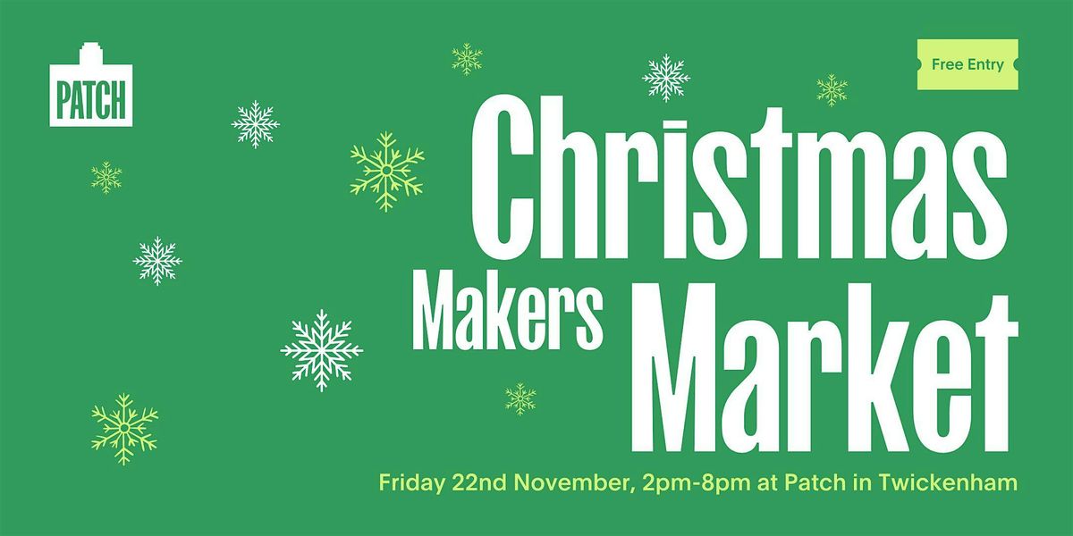 Annual Christmas Makers Market at PATCH, Twickenham