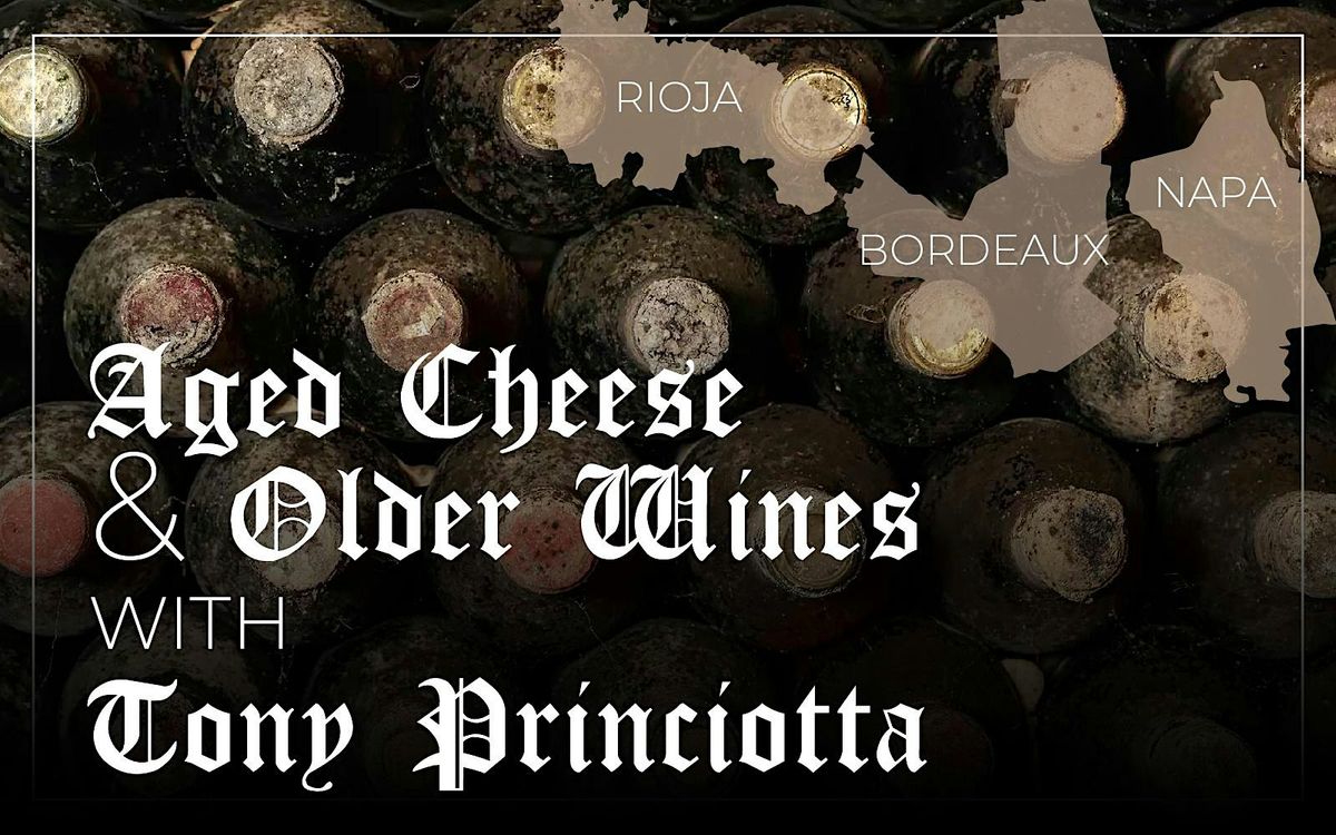 Aged Cheeses & Older Napa, Rioja, Bordeaux Wines w\/ Tony Princiotta  Nov 8