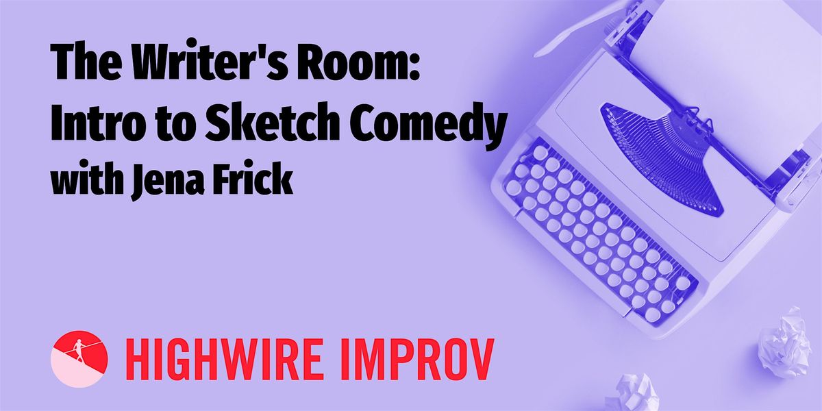 The Writer's Room: Intro to Sketch Comedy - Multi-Week Class!