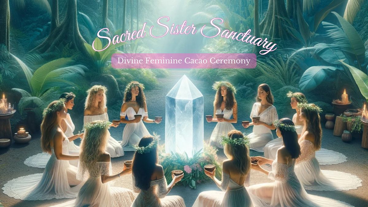 Sacred Sister Sanctuary Divine Feminine Cacao Ceremony