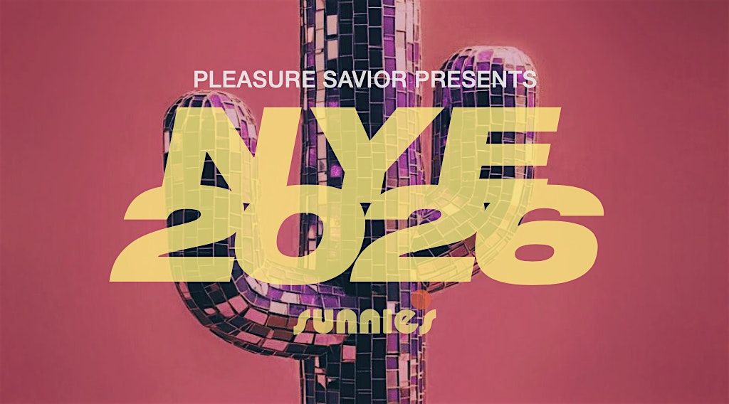 PLEASURE SAVIOR PRESENTS: NYE 2026 AT SUNNIE'S