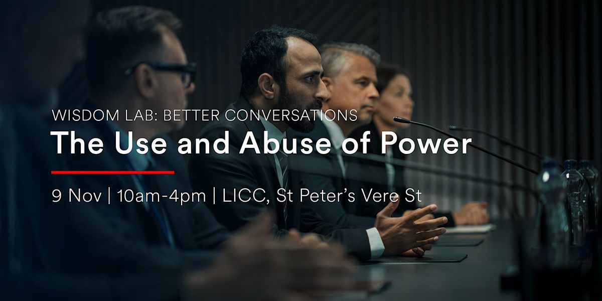 Wisdom Lab: Better Conversations | The Use and Abuse of Power