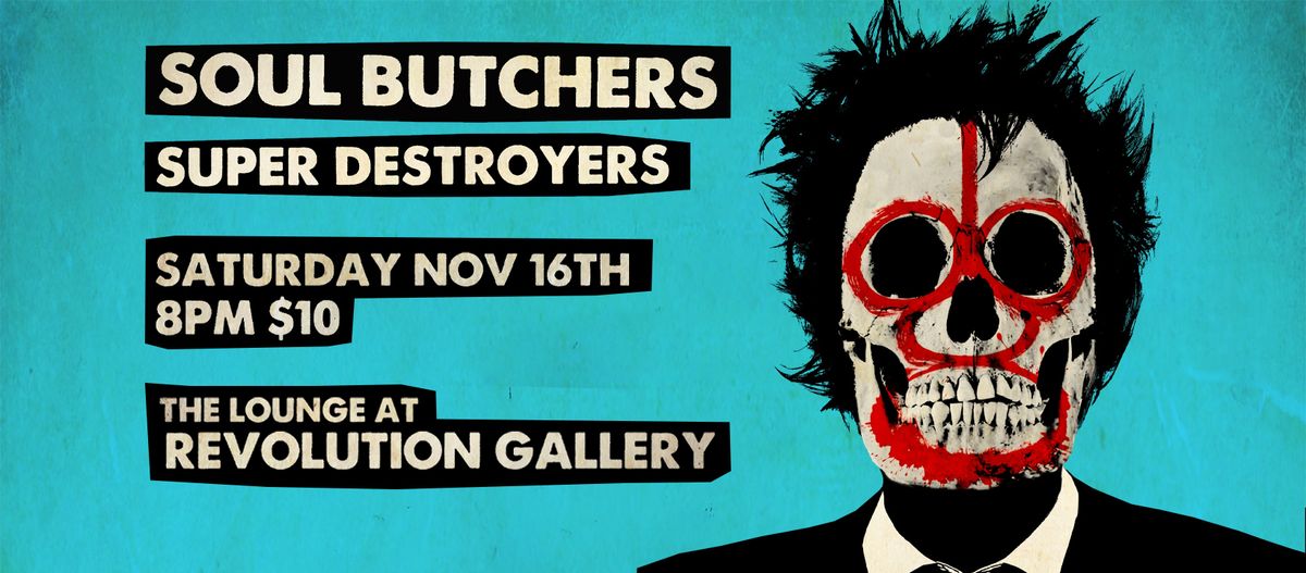 Soul Butchers + (the return of) Super Destroyers! | Lounge at Revolution Gallery | 11\/16 8pm $10